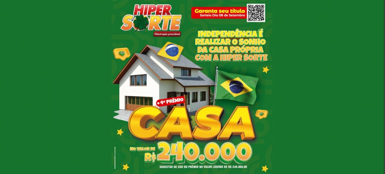 Hiper sorte especial de Independência: Concorra a uma casa de R$ 240 Mil e prêmios em dinheiro!